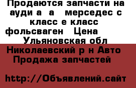 Продаются запчасти на ауди а4 а6, мерседес с-класс е класс ,фольсваген › Цена ­ 1 200 - Ульяновская обл., Николаевский р-н Авто » Продажа запчастей   